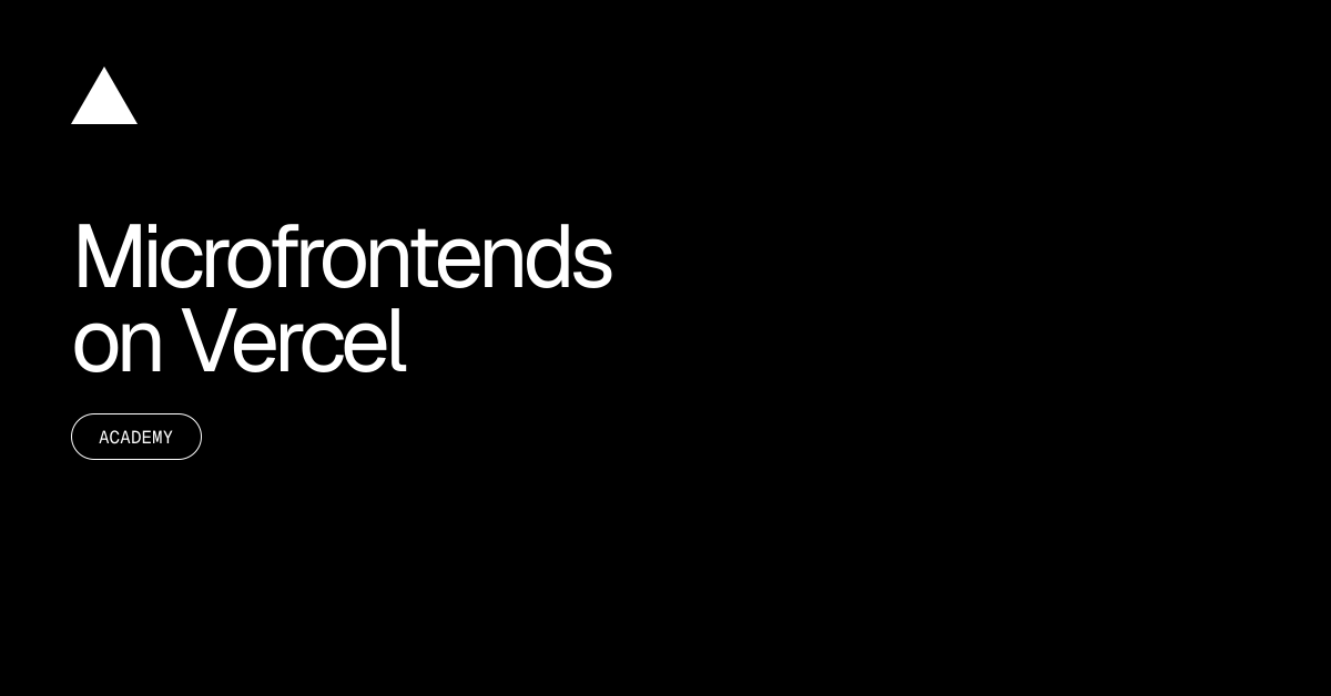 Microfrontends on Vercel | Vercel Academy